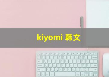 kiyomi 韩文